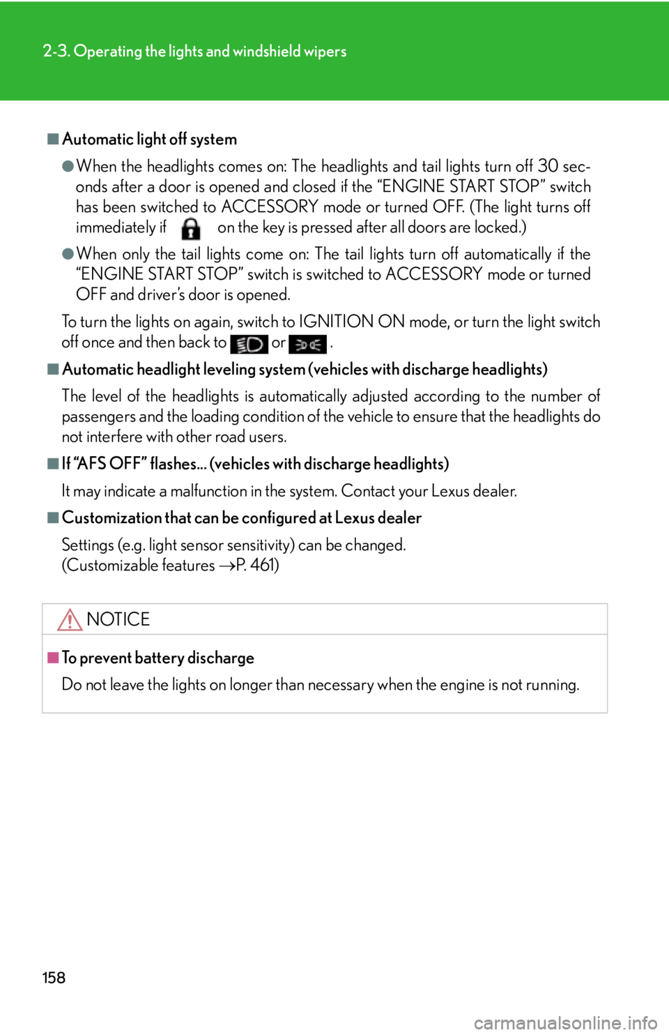 Lexus IS250 2009  Do-it-yourself maintenance / LEXUS 2009 IS350/250 OWNERS MANUAL (OM53669U) 158
2-3. Operating the lights and windshield wipers
■Automatic light off system
●When the headlights comes on: The headlights and tail lights turn off 30 sec-
onds after a door is opened and close