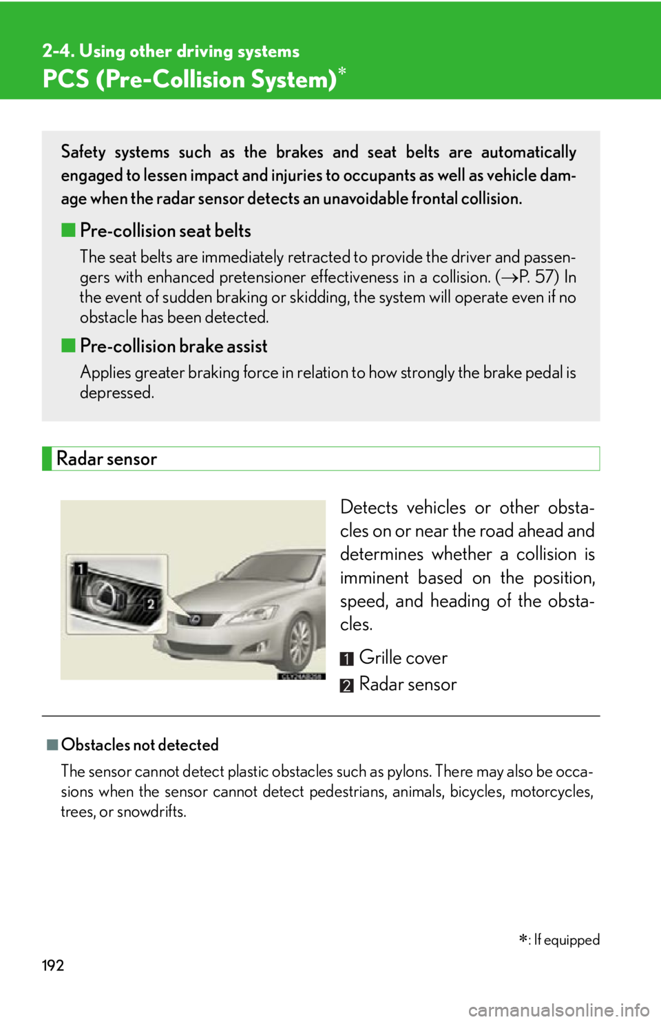 Lexus IS250 2009 Do-it-yourself maintenance / LEXUS 2009 IS350/250 OWNERS MANUAL (OM53669U) 192
2-4. Using other driving systems
PCS (Pre-Collision System)
Radar sensorDetects vehicles or other obsta-
cles on or near the road ahead and
determines whether a collision is
imminent based on t Lexus IS250 2009 Do-it-yourself maintenance / LEXUS 2009 IS350/250 OWNERS MANUAL (OM53669U) 192
2-4. Using other driving systems
PCS (Pre-Collision System)
Radar sensorDetects vehicles or other obsta-
cles on or near the road ahead and
determines whether a collision is
imminent based on t