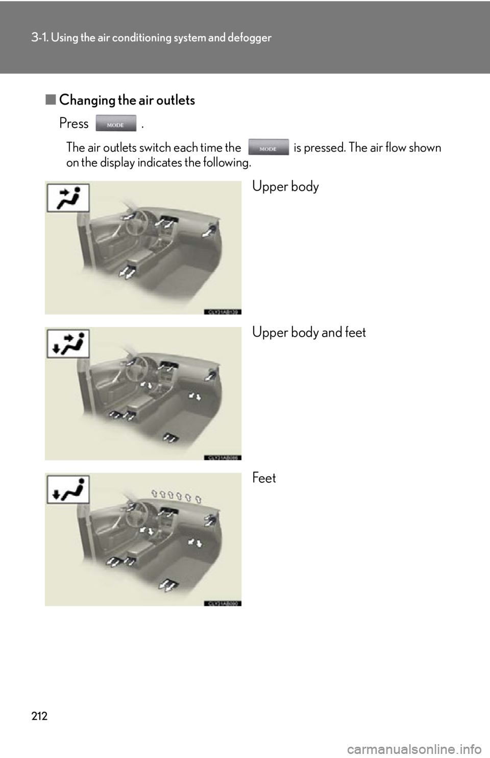 Lexus IS250 2009  Do-it-yourself maintenance / LEXUS 2009 IS350/250 OWNERS MANUAL (OM53669U) 212
3-1. Using the air conditioning system and defogger
■Changing the air outlets
Press .
The air outlets switch each time the is pressed. The air flow shown
on the display indicates the following.
