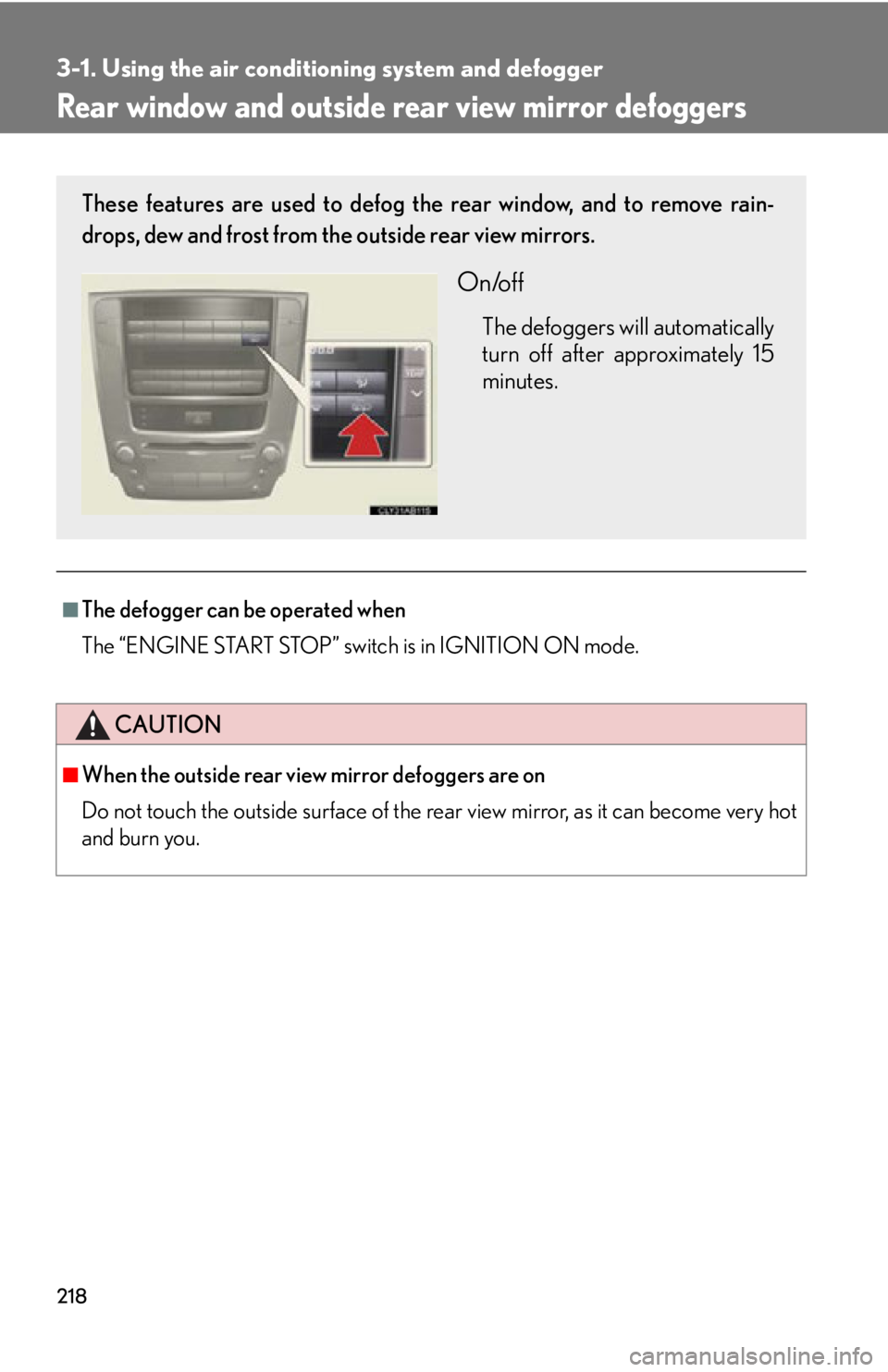 Lexus IS250 2009  Do-it-yourself maintenance / LEXUS 2009 IS350/250 OWNERS MANUAL (OM53669U) 218
3-1. Using the air conditioning system and defogger
Rear window and outside rear view mirror defoggers
■The defogger can be operated when
The “ENGINE START STOP” switch is in IGNITION ON mod