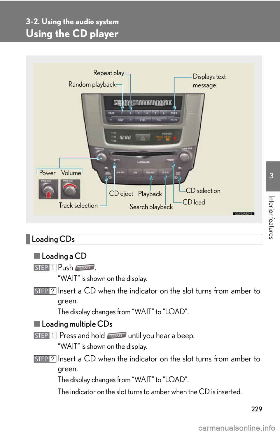 Lexus IS250 2009 Do-it-yourself maintenance / LEXUS 2009 IS350/250 OWNERS MANUAL (OM53669U) 229
3-2. Using the audio system
3
Interior features
Using the CD player
Loading CDs■ Loading a CD
Push .
“WAIT” is shown on the display.
Insert a CD when the indicator on the slot turns from amb Lexus IS250 2009 Do-it-yourself maintenance / LEXUS 2009 IS350/250 OWNERS MANUAL (OM53669U) 229
3-2. Using the audio system
3
Interior features
Using the CD player
Loading CDs■ Loading a CD
Push .
“WAIT” is shown on the display.
Insert a CD when the indicator on the slot turns from amb