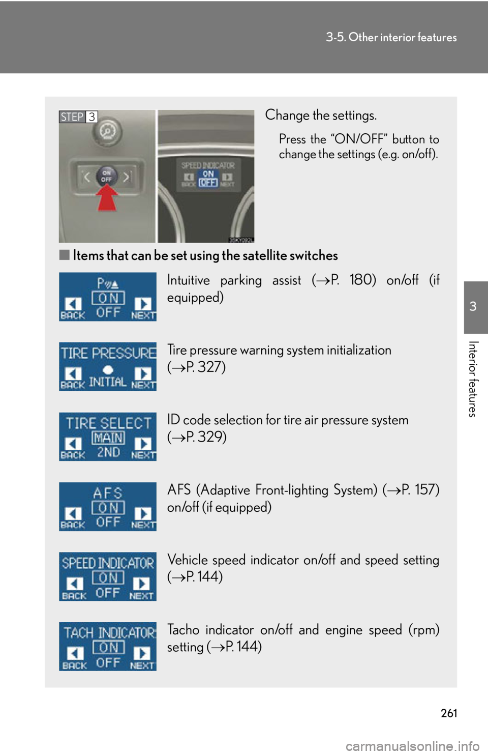 Lexus IS250 2009  Do-it-yourself maintenance / LEXUS 2009 IS350/250 OWNERS MANUAL (OM53669U) 261
3-5. Other interior features
3
Interior features
Change the settings.
Press the “ON/OFF” button to
change the settings (e.g. on/off).
■Items that can be set using the satellite switches
STEP