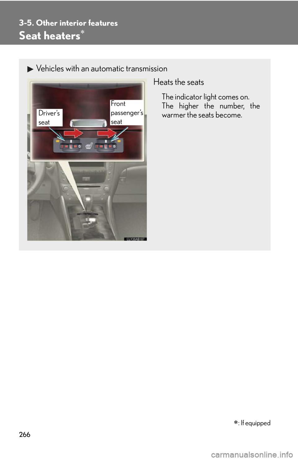 Lexus IS250 2009  Do-it-yourself maintenance / LEXUS 2009 IS350/250 OWNERS MANUAL (OM53669U) 266
3-5. Other interior features
Seat heaters
Vehicles with an automatic transmissionHeats the seats
The indicator light comes on.
The higher the number, the
warmer the seats become.
Driver’s
sea