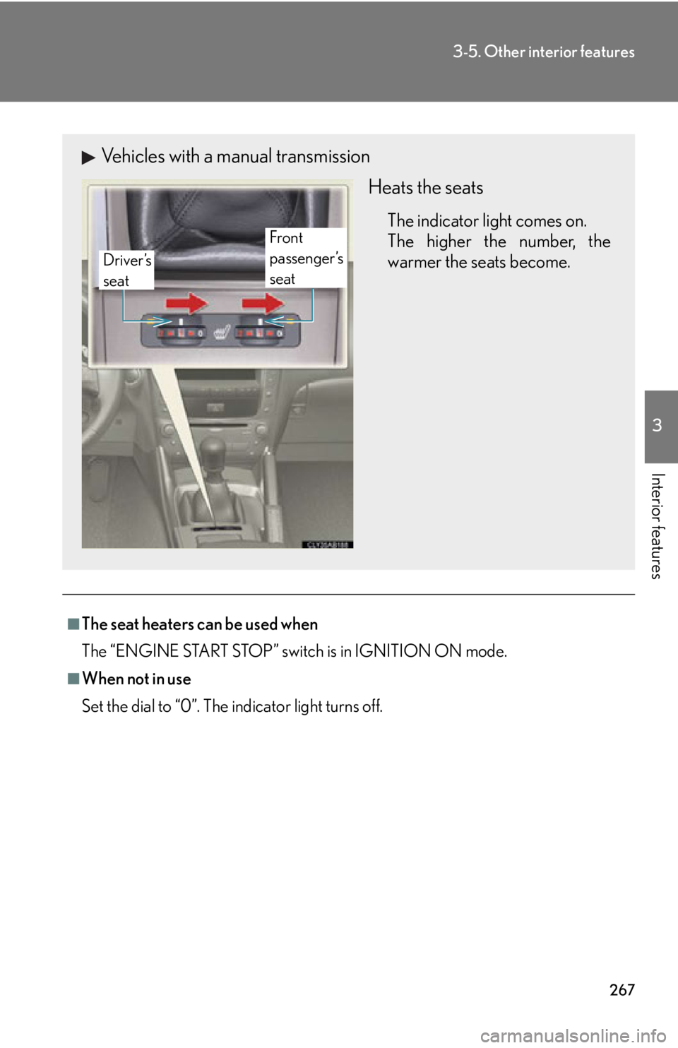 Lexus IS250 2009  Do-it-yourself maintenance / LEXUS 2009 IS350/250 OWNERS MANUAL (OM53669U) 267
3-5. Other interior features
3
Interior features
■The seat heaters can be used when
The “ENGINE START STOP” switch is in IGNITION ON mode.
■When not in use
Set the dial to “0”. The ind