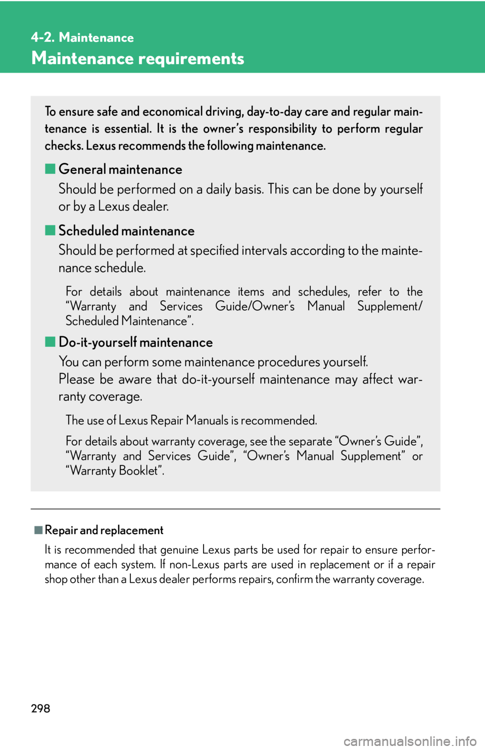 Lexus IS250 2009  Do-it-yourself maintenance / LEXUS 2009 IS350/250 OWNERS MANUAL (OM53669U) 298
4-2. Maintenance
Maintenance requirements
■Repair and replacement
It is recommended that genuine Lexus parts be used for repair to ensure perfor-
mance of each system. If non-Lexus parts are use