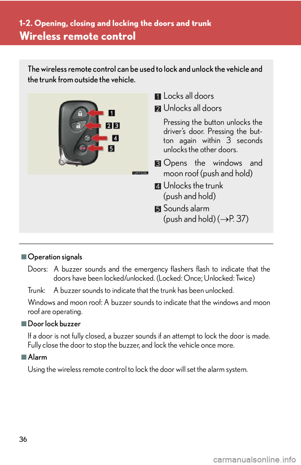 Lexus IS250 2009 Do-it-yourself maintenance / LEXUS 2009 IS350/250 (OM53669U) Owners Guide 36
1-2. Opening, closing and locking the doors and trunk
Wireless remote control
■Operation signals
Doors: A buzzer sounds and the emergenc y flashers flash to indicate that the
doors have been loc Lexus IS250 2009 Do-it-yourself maintenance / LEXUS 2009 IS350/250 (OM53669U) Owners Guide 36
1-2. Opening, closing and locking the doors and trunk
Wireless remote control
■Operation signals
Doors: A buzzer sounds and the emergenc y flashers flash to indicate that the
doors have been loc