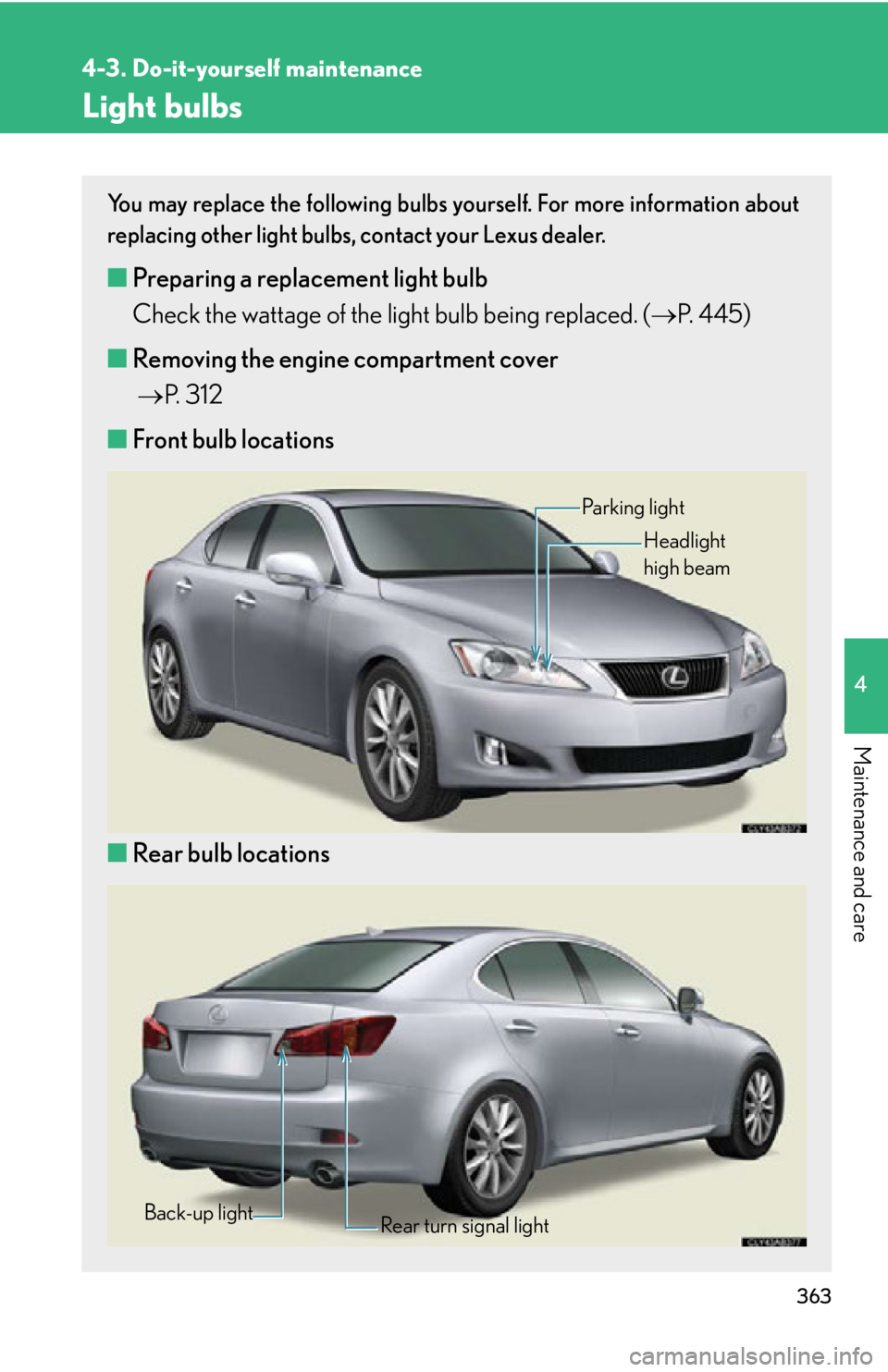 Lexus IS250 2009  Do-it-yourself maintenance / LEXUS 2009 IS350/250 OWNERS MANUAL (OM53669U) 363
4-3. Do-it-yourself maintenance
4
Maintenance and care
Light bulbs
You may replace the following bulbs yourself. For more information about
replacing other light bulbs, contact your Lexus dealer.
