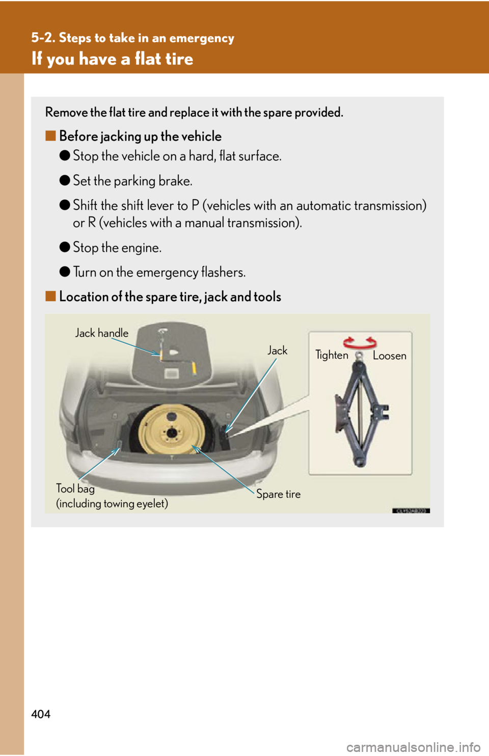 Lexus IS250 2009  Do-it-yourself maintenance / LEXUS 2009 IS350/250 OWNERS MANUAL (OM53669U) 404
5-2. Steps to take in an emergency
If you have a flat tire
Remove the flat tire and replace it with the spare provided.
■Before jacking up the vehicle
●Stop the vehicle on a hard, flat surface