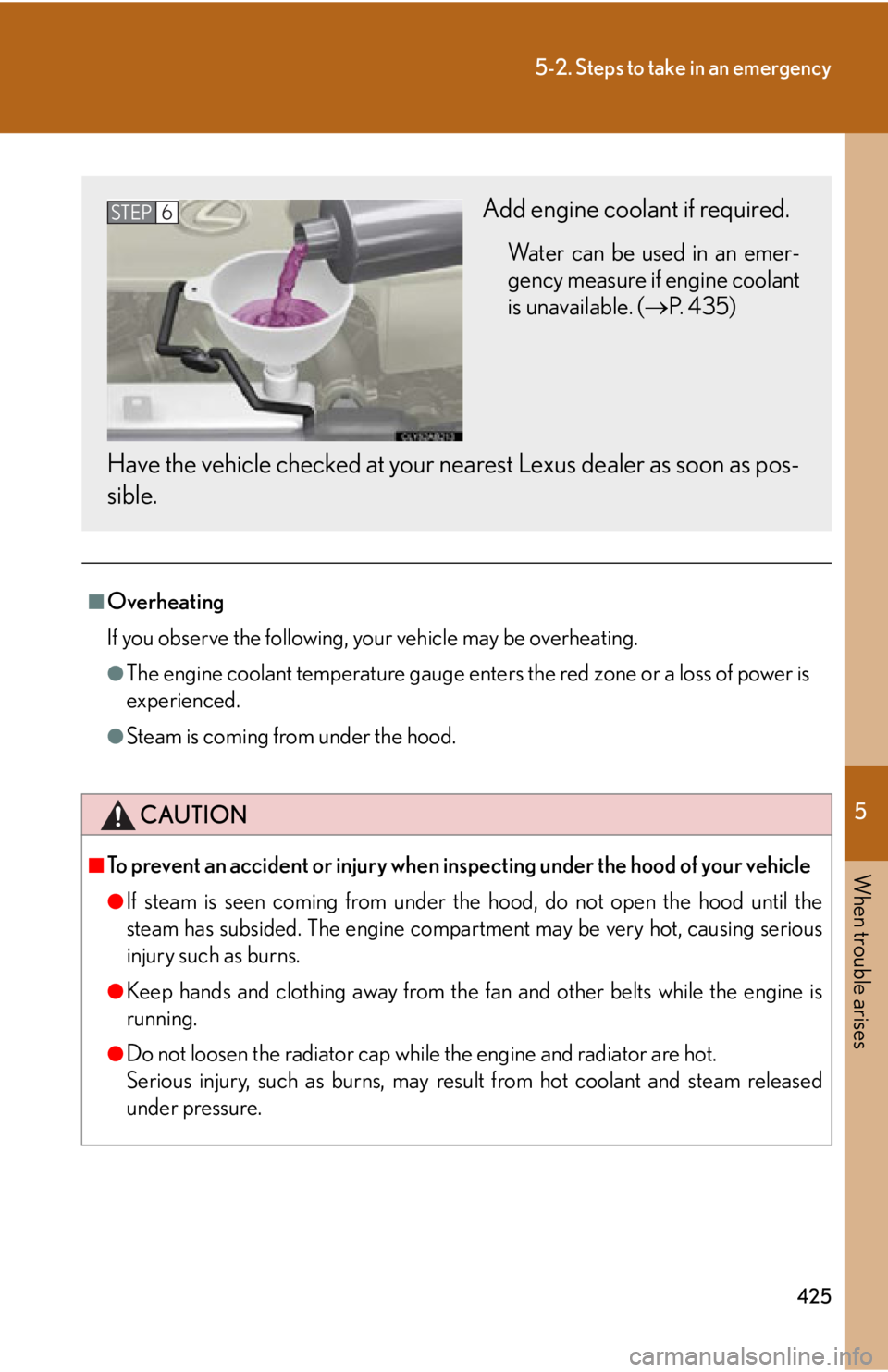 Lexus IS250 2009  Do-it-yourself maintenance / LEXUS 2009 IS350/250 OWNERS MANUAL (OM53669U) 5
When trouble arises
425
5-2. Steps to take in an emergency
■Overheating
If you observe the following, your vehicle may be overheating.
●The engine coolant temperature gauge enters the red zone o