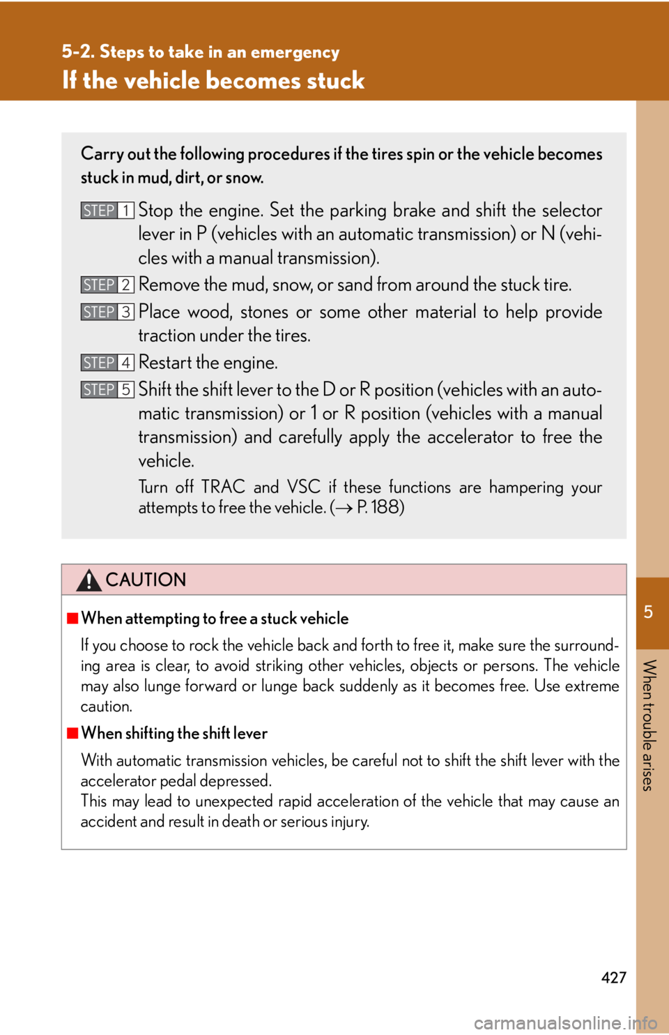 Lexus IS250 2009  Do-it-yourself maintenance / LEXUS 2009 IS350/250 OWNERS MANUAL (OM53669U) 5
When trouble arises
427
5-2. Steps to take in an emergency
If the vehicle becomes stuck
CAUTION
■When attempting to free a stuck vehicle
If you choose to rock the vehicle back and forth to free it