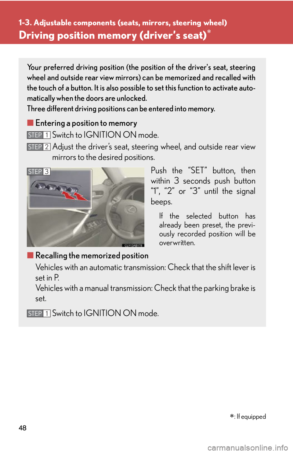Lexus IS250 2009  Do-it-yourself maintenance / LEXUS 2009 IS350/250 OWNERS MANUAL (OM53669U) 48
1-3. Adjustable components (seats, mirrors, steering wheel)
Driving position memory (driver’s seat)
Your preferred driving position (the position of the drivers seat, steering
wheel and outsi