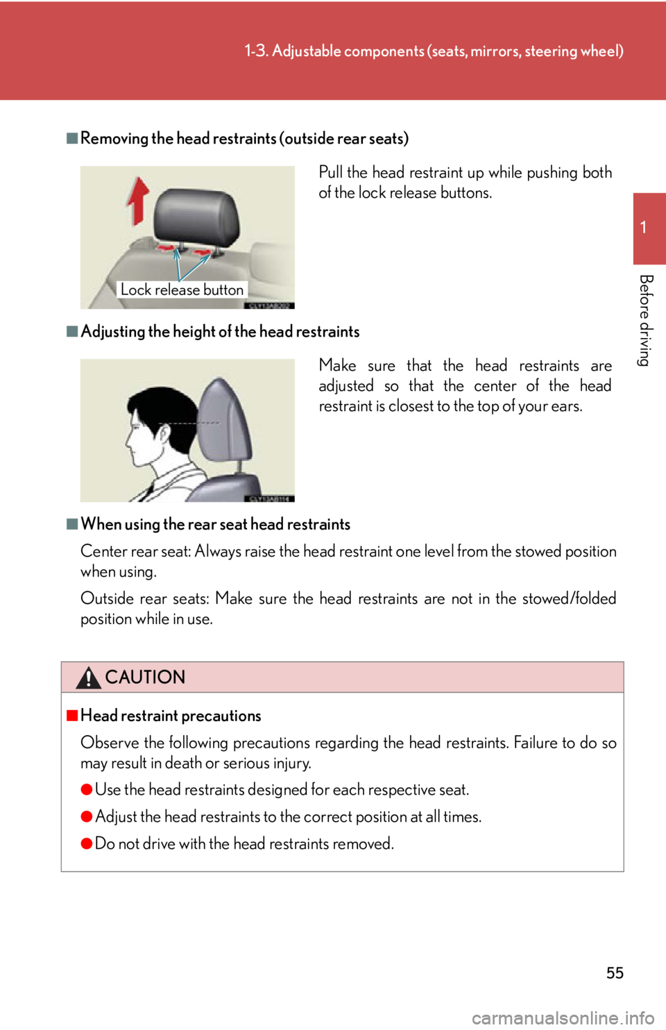 Lexus IS250 2009  Do-it-yourself maintenance / LEXUS 2009 IS350/250 OWNERS MANUAL (OM53669U) 55
1-3. Adjustable components (seats, mirrors, steering wheel)
1
Before driving
■Removing the head restraints (outside rear seats)
■Adjusting the height of the head restraints
■When using the re