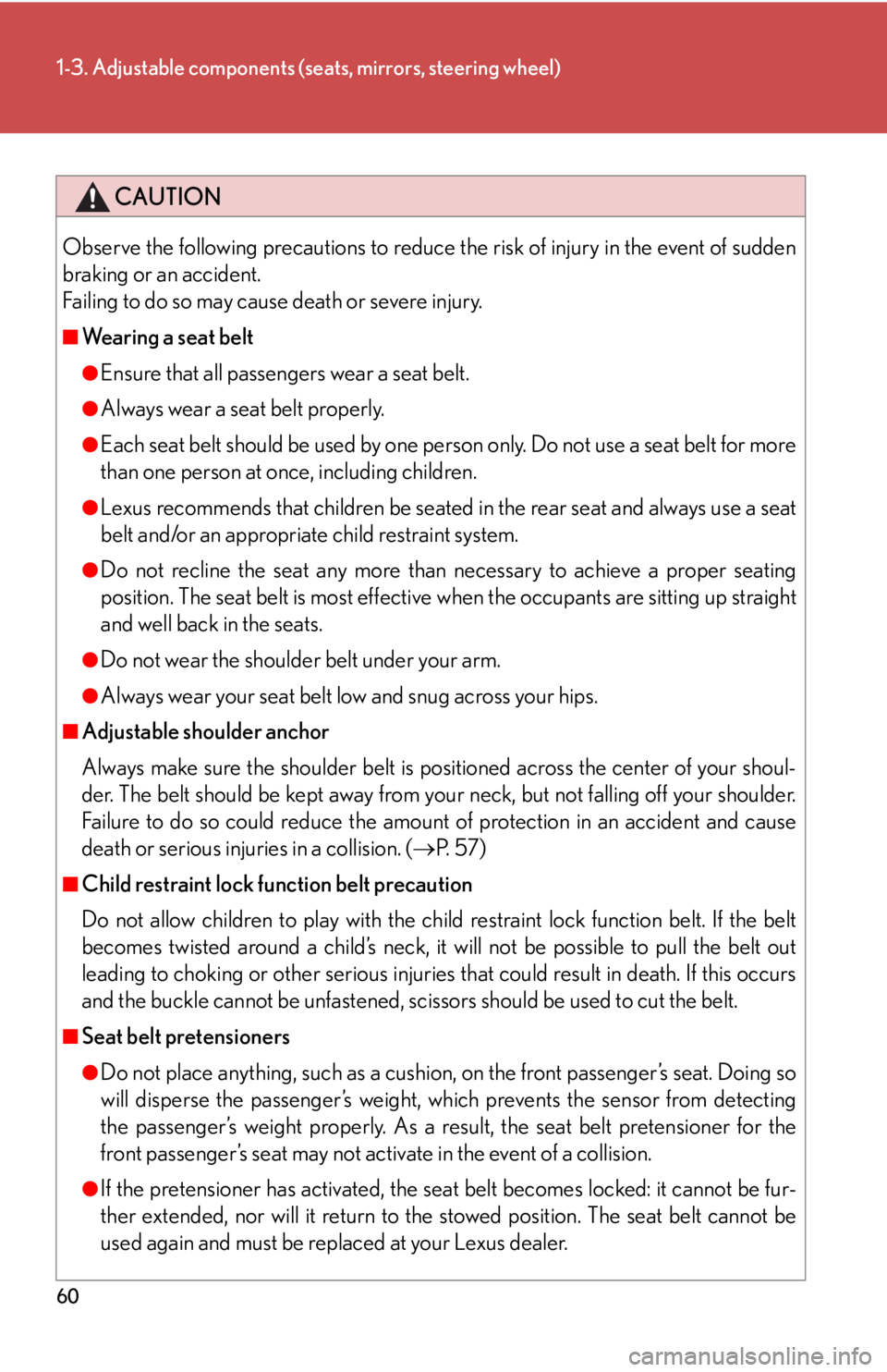 Lexus IS250 2009  Do-it-yourself maintenance / LEXUS 2009 IS350/250 OWNERS MANUAL (OM53669U) 60
1-3. Adjustable components (seats, mirrors, steering wheel)
CAUTION
Observe the following precautions to reduce the risk of injury in the event of sudden
braking or an accident.
Failing to do so ma
