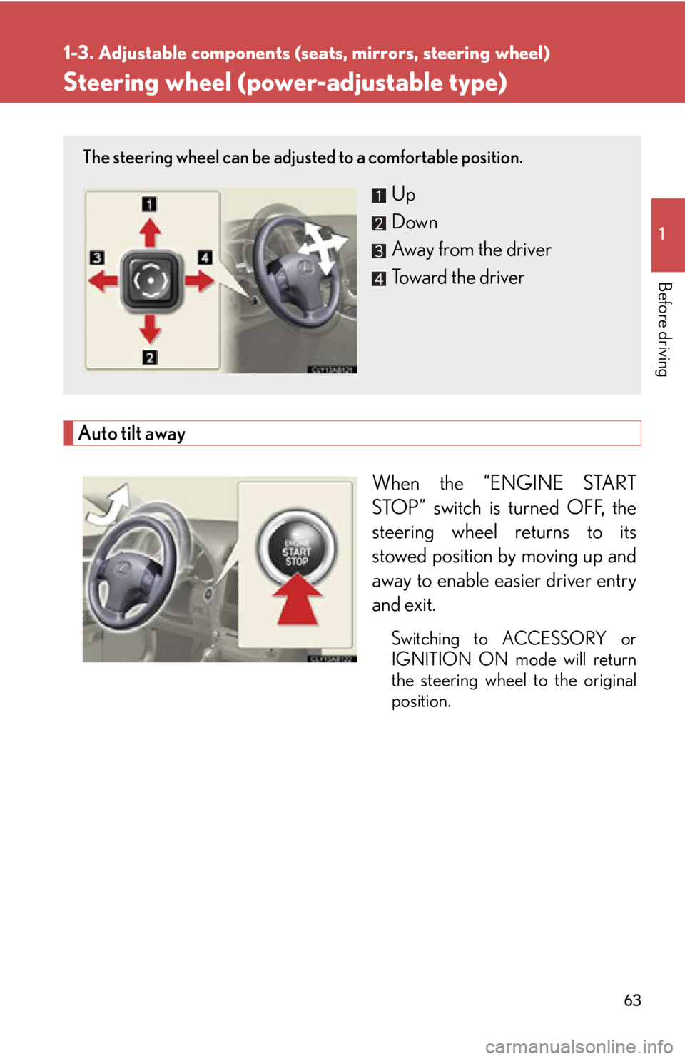 Lexus IS250 2009  Do-it-yourself maintenance / LEXUS 2009 IS350/250 OWNERS MANUAL (OM53669U) 63
1
1-3. Adjustable components (seats, mirrors, steering wheel)
Before driving
Steering wheel (power-adjustable type)
Auto tilt awayWhen the “ENGINE START
STOP” switch is turned OFF, the
steering