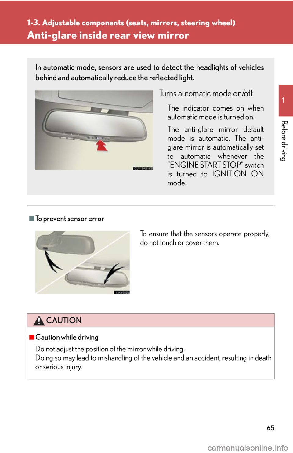Lexus IS250 2009  Do-it-yourself maintenance / LEXUS 2009 IS350/250 OWNERS MANUAL (OM53669U) 65
1
1-3. Adjustable components (seats, mirrors, steering wheel)
Before driving
Anti-glare inside rear view mirror
■To prevent sensor error
CAUTION
■Caution while driving
Do not adjust the positio
