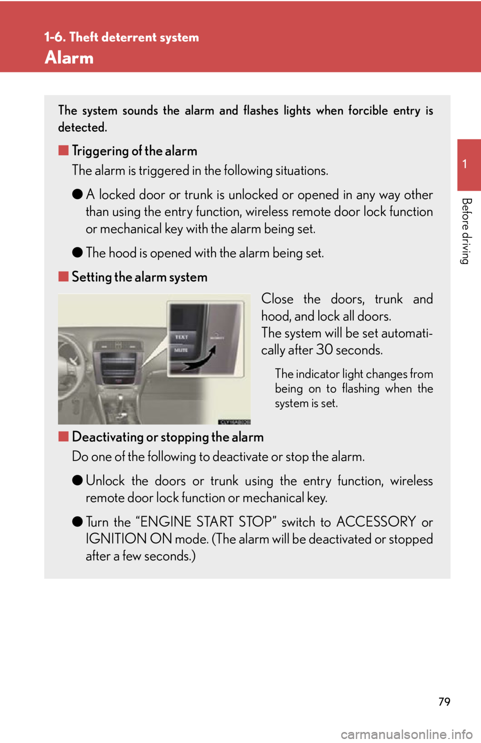 Lexus IS250 2009  Do-it-yourself maintenance / LEXUS 2009 IS350/250 OWNERS MANUAL (OM53669U) 79
1
1-6. Theft deterrent system
Before driving
Alarm
The system sounds the alarm and flashes lights when forcible entry is
detected.
■Triggering of the alarm
The alarm is triggered in the following