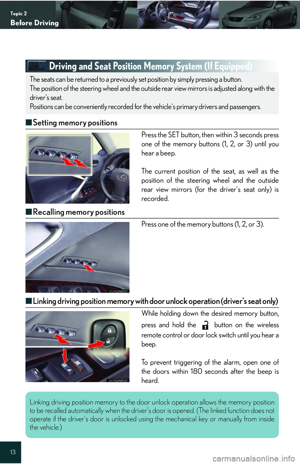 Lexus IS250 2009 Do-it-yourself maintenance / LEXUS 2009 IS350/250 QUICK GUIDE (OM53689U) User Guide Topic 2
Before Driving
13
Driving and Seat Position Memory System (If Equipped)
■Setting memory positions
Press the SET button, then within 3 seconds press
one of the memory buttons (1, 2, or 3) unt Lexus IS250 2009 Do-it-yourself maintenance / LEXUS 2009 IS350/250 QUICK GUIDE (OM53689U) User Guide Topic 2
Before Driving
13
Driving and Seat Position Memory System (If Equipped)
■Setting memory positions
Press the SET button, then within 3 seconds press
one of the memory buttons (1, 2, or 3) unt