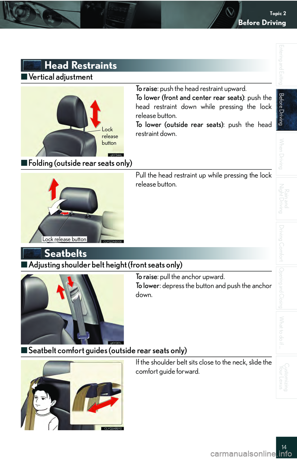 Lexus IS250 2009  Do-it-yourself maintenance / LEXUS 2009 IS350/250 QUICK GUIDE  (OM53689U) User Guide Topic 2
Before Driving
14
Entering and Exiting
Before Driving
When Driving
Rain and 
Night Driving
Driving Comfort
Opening and Closing
What to do if ...
Customizing Yo u r  L e x u s
Head Restraints
