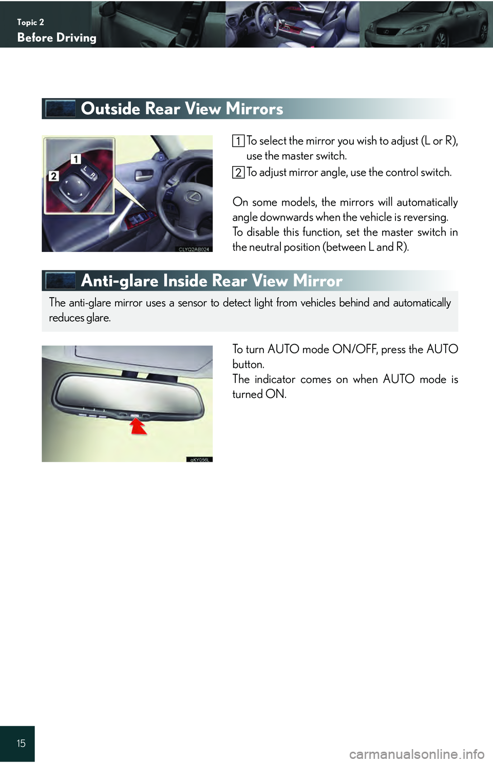 Lexus IS250 2009  Do-it-yourself maintenance / LEXUS 2009 IS350/250 QUICK GUIDE  (OM53689U) User Guide Topic 2
Before Driving
15
Outside Rear View Mirrors
To select the mirror you wish to adjust (L or R),
use the master switch.
To adjust mirror angle, use the control switch.
On some models, the mirrors