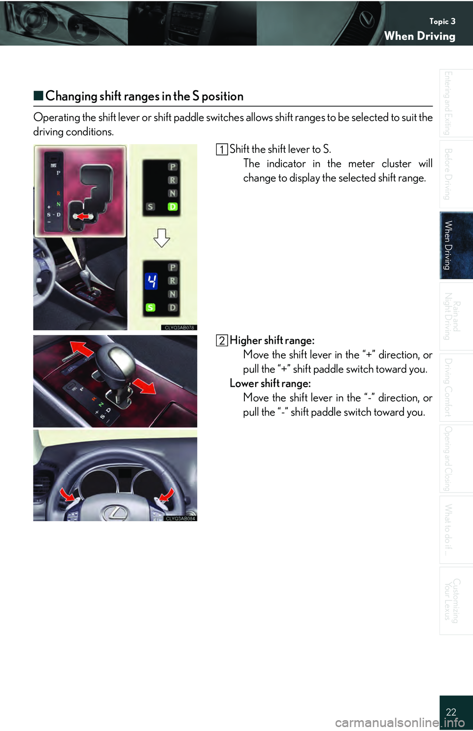 Lexus IS250 2009 Do-it-yourself maintenance / LEXUS 2009 IS350/250 QUICK GUIDE (OM53689U) Owners Guide Topic 3
When Driving
22
Entering and Exiting
Before DrivingBefore Driving
When DrivingWhen Driving
Rain and
Night Driving
Driving Comfort
Opening and Closing
What to do if ...
Customizing Yo u r L e Lexus IS250 2009 Do-it-yourself maintenance / LEXUS 2009 IS350/250 QUICK GUIDE (OM53689U) Owners Guide Topic 3
When Driving
22
Entering and Exiting
Before DrivingBefore Driving
When DrivingWhen Driving
Rain and
Night Driving
Driving Comfort
Opening and Closing
What to do if ...
Customizing Yo u r L e