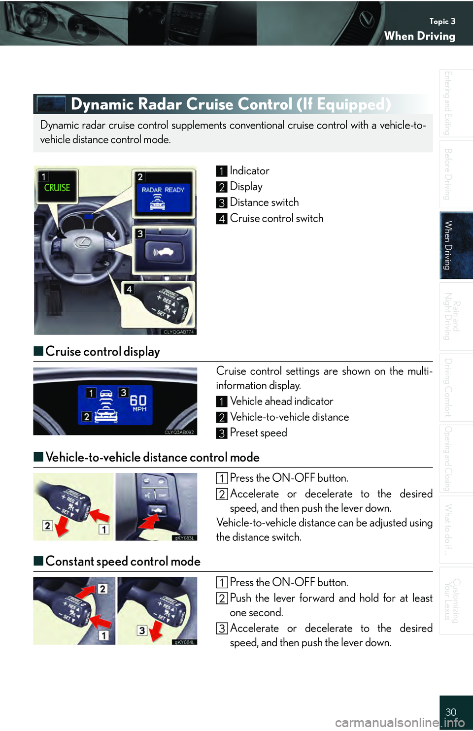 Lexus IS250 2009 Do-it-yourself maintenance / LEXUS 2009 IS350/250 QUICK GUIDE (OM53689U) Owners Guide Topic 3
When Driving
30
Entering and Exiting
Before DrivingBefore Driving
When DrivingWhen Driving
Rain and
Night Driving
Driving Comfort
Opening and Closing
What to do if ...
Customizing Yo u r L e Lexus IS250 2009 Do-it-yourself maintenance / LEXUS 2009 IS350/250 QUICK GUIDE (OM53689U) Owners Guide Topic 3
When Driving
30
Entering and Exiting
Before DrivingBefore Driving
When DrivingWhen Driving
Rain and
Night Driving
Driving Comfort
Opening and Closing
What to do if ...
Customizing Yo u r L e