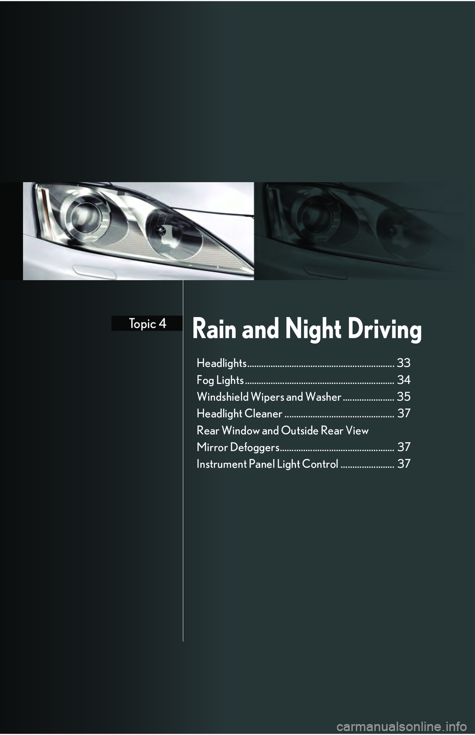 Lexus IS250 2009  Do-it-yourself maintenance / LEXUS 2009 IS350/250 QUICK GUIDE  (OM53689U) Owners Guide Rain and Night DrivingTopic 4
Headlights............................................................... 33
Fog Lights ................................................................ 34
Windshield Wip