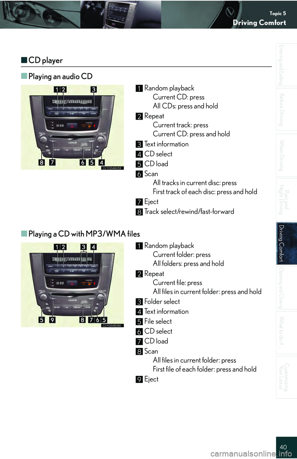 Lexus IS250 2009  Do-it-yourself maintenance / LEXUS 2009 IS350/250 QUICK GUIDE  (OM53689U) Owners Guide Topic 5
Driving Comfort
40
Entering and Exiting
When Driving
Rain and 
Night Driving
Driving ComfortDriving Comfort
Opening and Closing
What to do if ...
Customizing Yo u r  L e x u s
Before Driving
