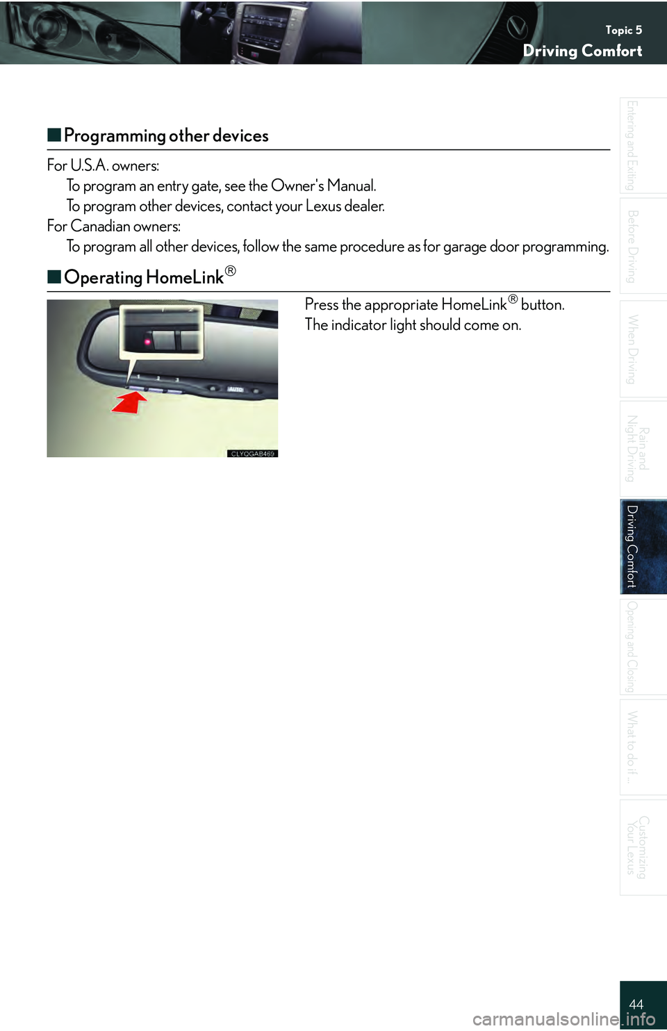 Lexus IS250 2009  Do-it-yourself maintenance / LEXUS 2009 IS350/250 QUICK GUIDE  (OM53689U) Service Manual Topic 5
Driving Comfort
44
Entering and Exiting
When Driving
Rain and 
Night Driving
Driving ComfortDriving Comfort
Opening and Closing
What to do if ...
Customizing Yo u r  L e x u s
Before Driving
