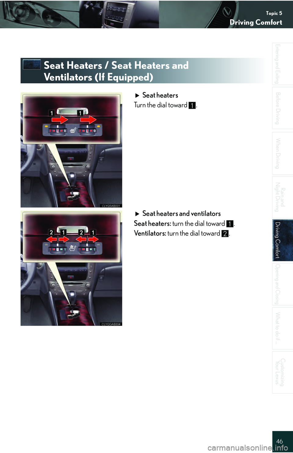 Lexus IS250 2009  Do-it-yourself maintenance / LEXUS 2009 IS350/250 QUICK GUIDE  (OM53689U) Service Manual Topic 5
Driving Comfort
46
Entering and Exiting
When Driving
Rain and 
Night Driving
Driving ComfortDriving Comfort
Opening and Closing
What to do if ...
Customizing Yo u r  L e x u s
Before Driving
S