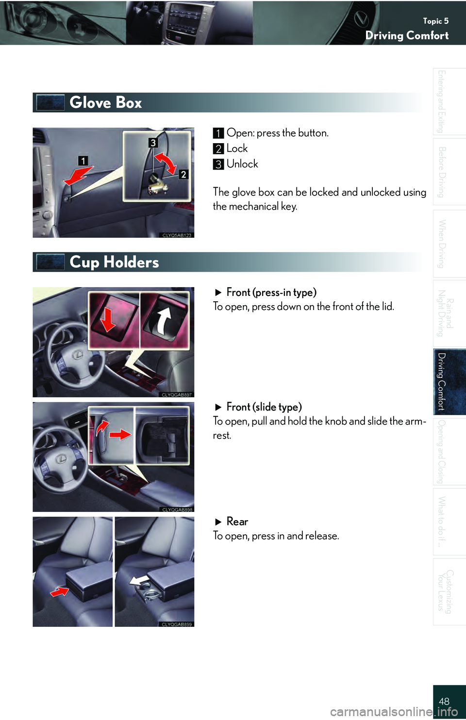 Lexus IS250 2009  Do-it-yourself maintenance / LEXUS 2009 IS350/250 QUICK GUIDE  (OM53689U) Service Manual Topic 5
Driving Comfort
48
Entering and Exiting
When Driving
Rain and 
Night Driving
Driving ComfortDriving Comfort
Opening and Closing
What to do if ...
Customizing Yo u r  L e x u s
Before Driving
G