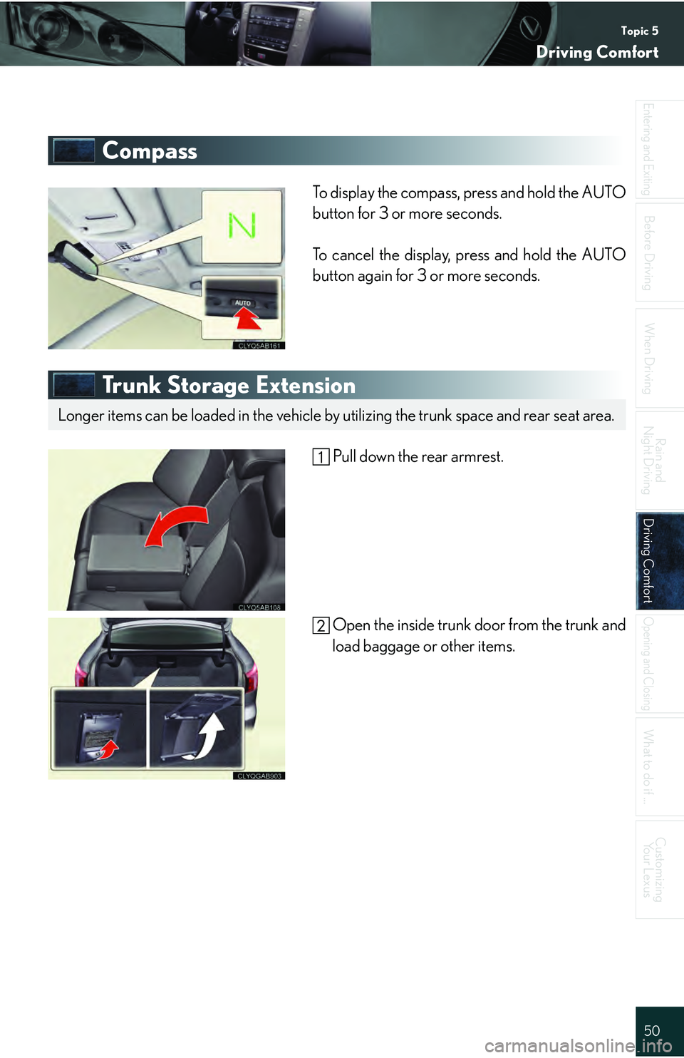 Lexus IS250 2009  Do-it-yourself maintenance / LEXUS 2009 IS350/250 QUICK GUIDE  (OM53689U) Service Manual Topic 5
Driving Comfort
50
Entering and Exiting
When Driving
Rain and 
Night Driving
Driving ComfortDriving Comfort
Opening and Closing
What to do if ...
Customizing Yo u r  L e x u s
Before Driving
C