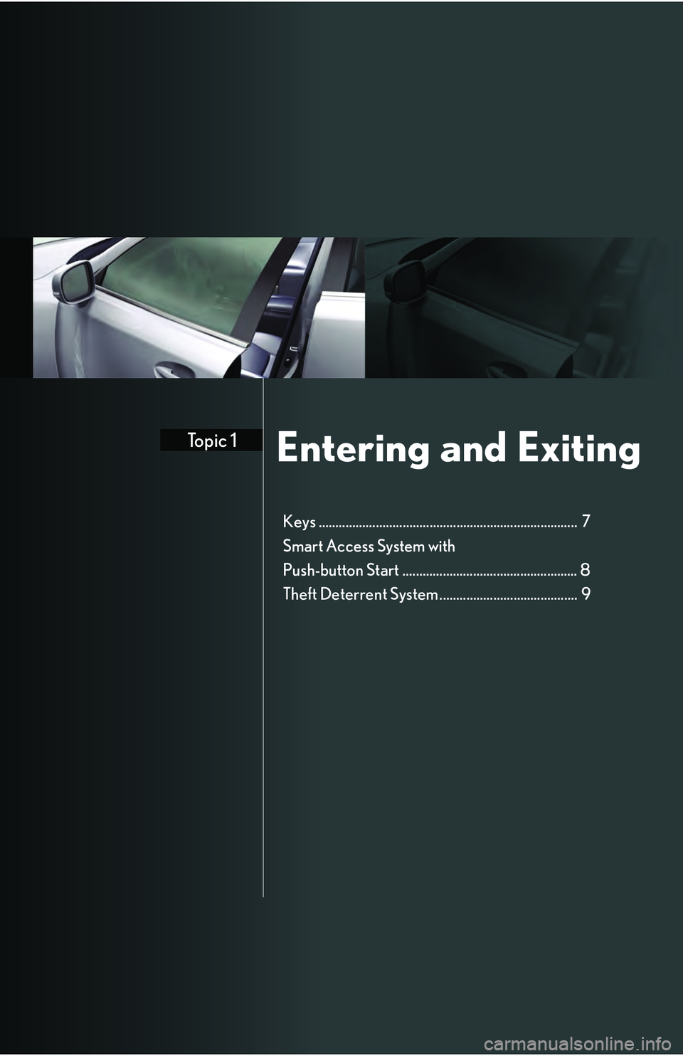 Lexus IS250 2009 Do-it-yourself maintenance / LEXUS 2009 IS350/250 QUICK GUIDE OWNERS MANUAL (OM53689U) Entering and ExitingTopic 1
Keys ............................................................................. 7
Smart Access System with
Push-button Start .......................................... Lexus IS250 2009 Do-it-yourself maintenance / LEXUS 2009 IS350/250 QUICK GUIDE OWNERS MANUAL (OM53689U) Entering and ExitingTopic 1
Keys ............................................................................. 7
Smart Access System with
Push-button Start ..........................................