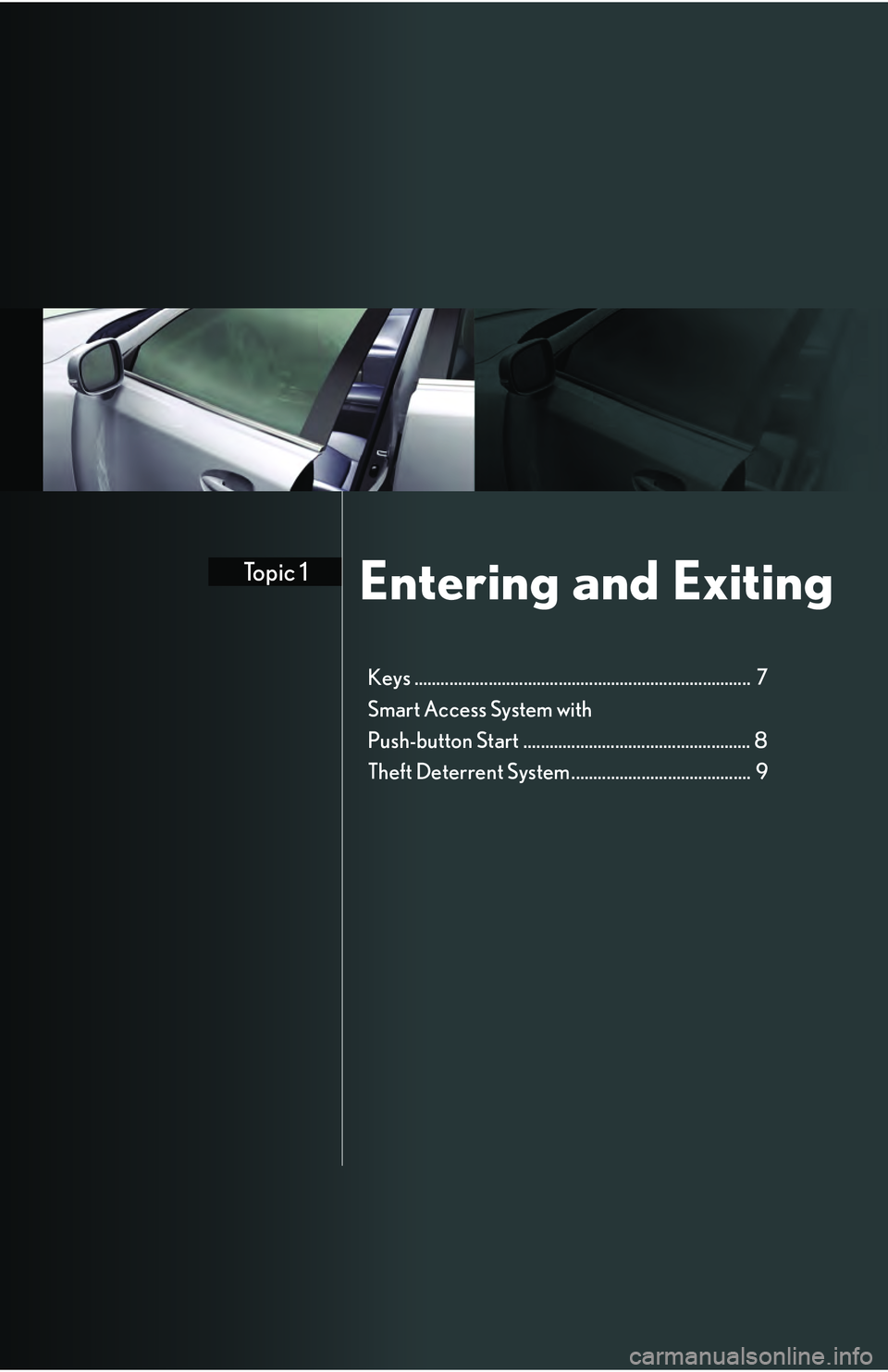 Lexus IS250 2009  Do-it-yourself maintenance / LEXUS 2009 IS350/250 QUICK GUIDE OWNERS MANUAL (OM53689U) Entering and ExitingTopic 1
Keys .............................................................................  7
Smart Access System with 
Push-button Start ..........................................