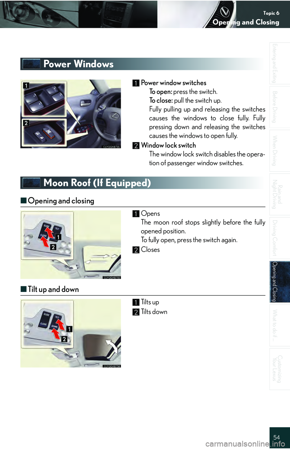 Lexus IS250 2009  Do-it-yourself maintenance / LEXUS 2009 IS350/250 QUICK GUIDE  (OM53689U) Workshop Manual Topic 6
Opening and Closing
54
Entering and Exiting
Before DrivingBefore Driving
When Driving
Rain and 
Night Driving
Driving Comfort
Opening and ClosingOpening and Closing
What to do if ...
Customizi