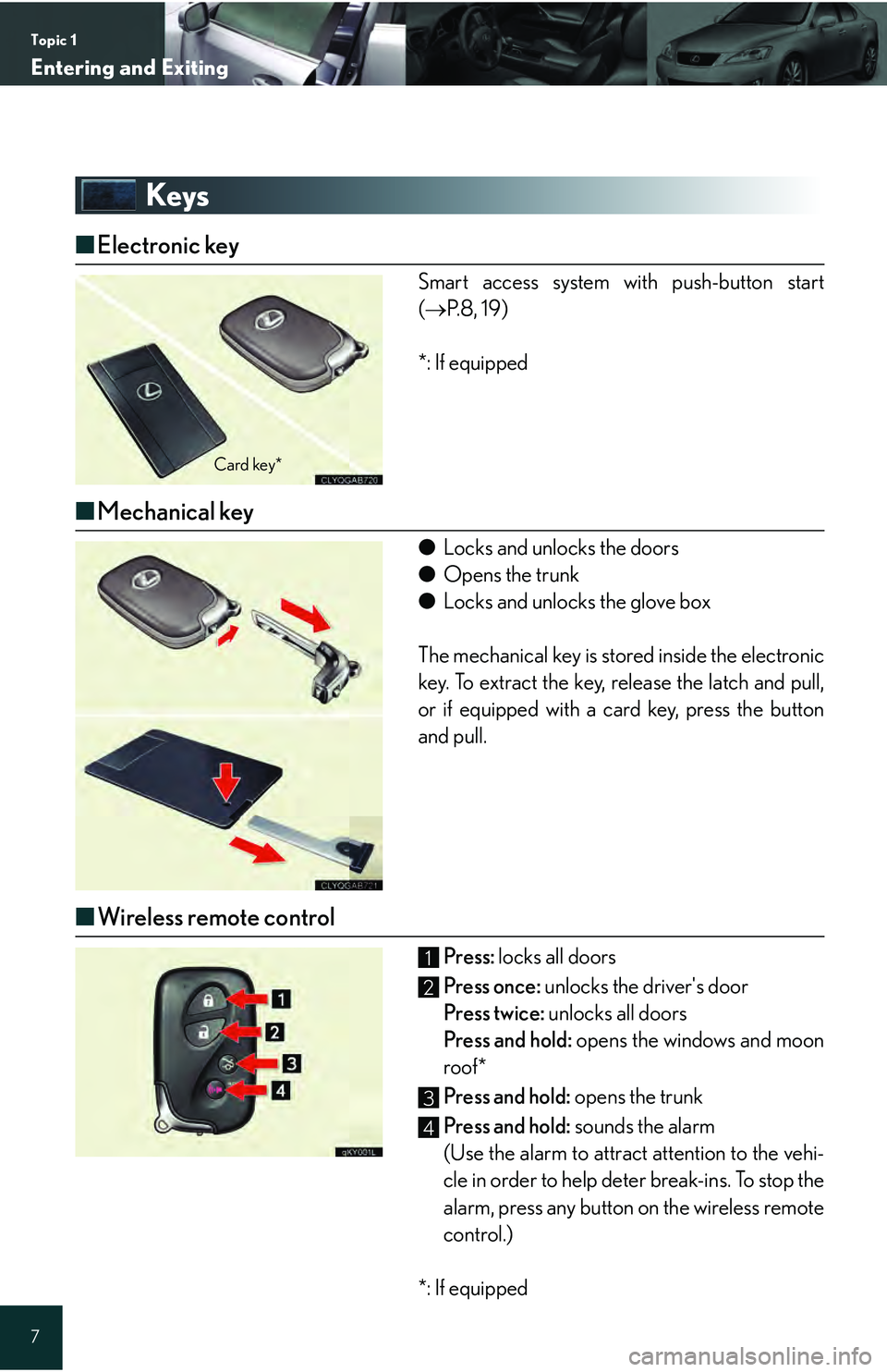 Lexus IS250 2009 Do-it-yourself maintenance / LEXUS 2009 IS350/250 QUICK GUIDE OWNERS MANUAL (OM53689U) Topic 1
Entering and Exiting
7
Keys
■Electronic key
Smart access system with push-button start
( P. 8 , 1 9 )
*: If equipped
■ Mechanical key
● Locks and unlocks the doors
● Opens the trun Lexus IS250 2009 Do-it-yourself maintenance / LEXUS 2009 IS350/250 QUICK GUIDE OWNERS MANUAL (OM53689U) Topic 1
Entering and Exiting
7
Keys
■Electronic key
Smart access system with push-button start
( P. 8 , 1 9 )
*: If equipped
■ Mechanical key
● Locks and unlocks the doors
● Opens the trun