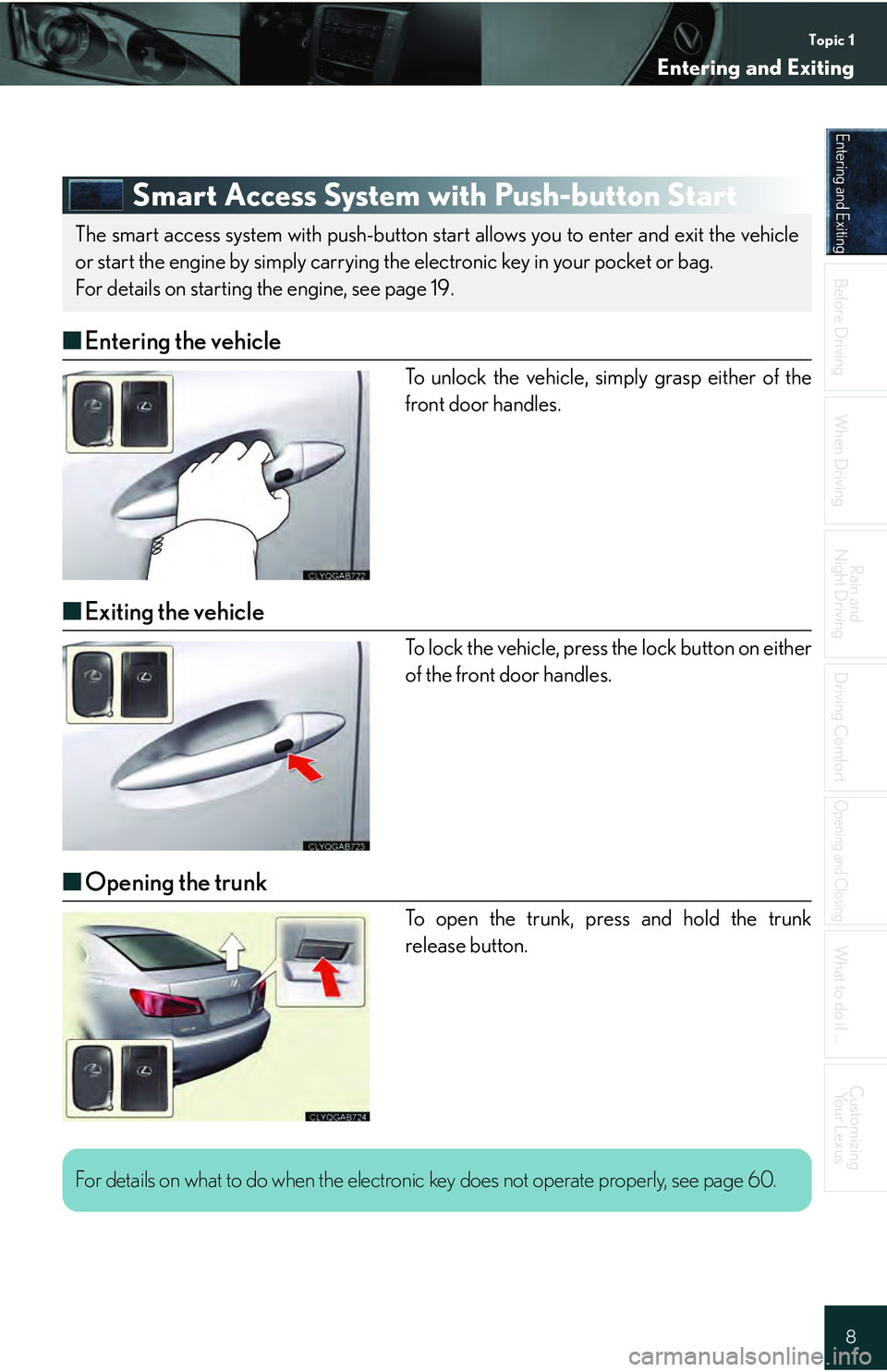 Lexus IS250 2009  Do-it-yourself maintenance / LEXUS 2009 IS350/250 QUICK GUIDE OWNERS MANUAL (OM53689U) Topic 1
Entering and Exiting
8
Entering and Exiting
When Driving
Rain and 
Night Driving
Driving Comfort
Opening and Closing
What to do if ...
Customizing Yo u r  L e x u s
Before DrivingBefore Drivin