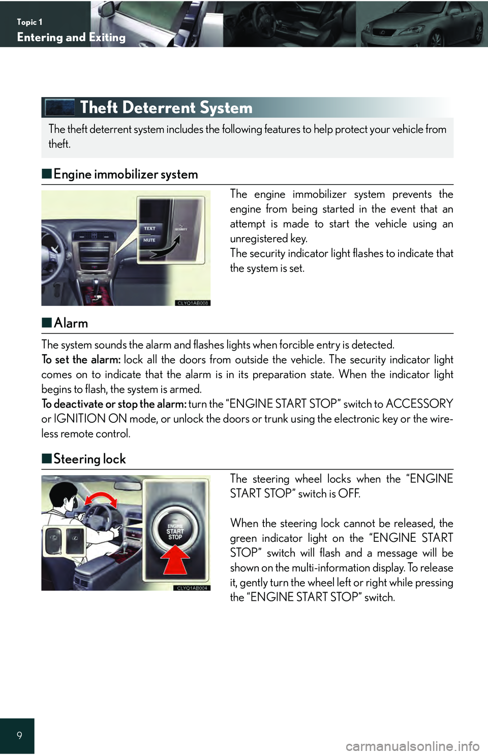 Lexus IS250 2009  Do-it-yourself maintenance / LEXUS 2009 IS350/250 QUICK GUIDE OWNERS MANUAL (OM53689U) Topic 1
Entering and Exiting
9
Theft Deterrent System
■Engine immobilizer system
The engine immobilizer system prevents the
engine from being started in the event that an
attempt is made to start th