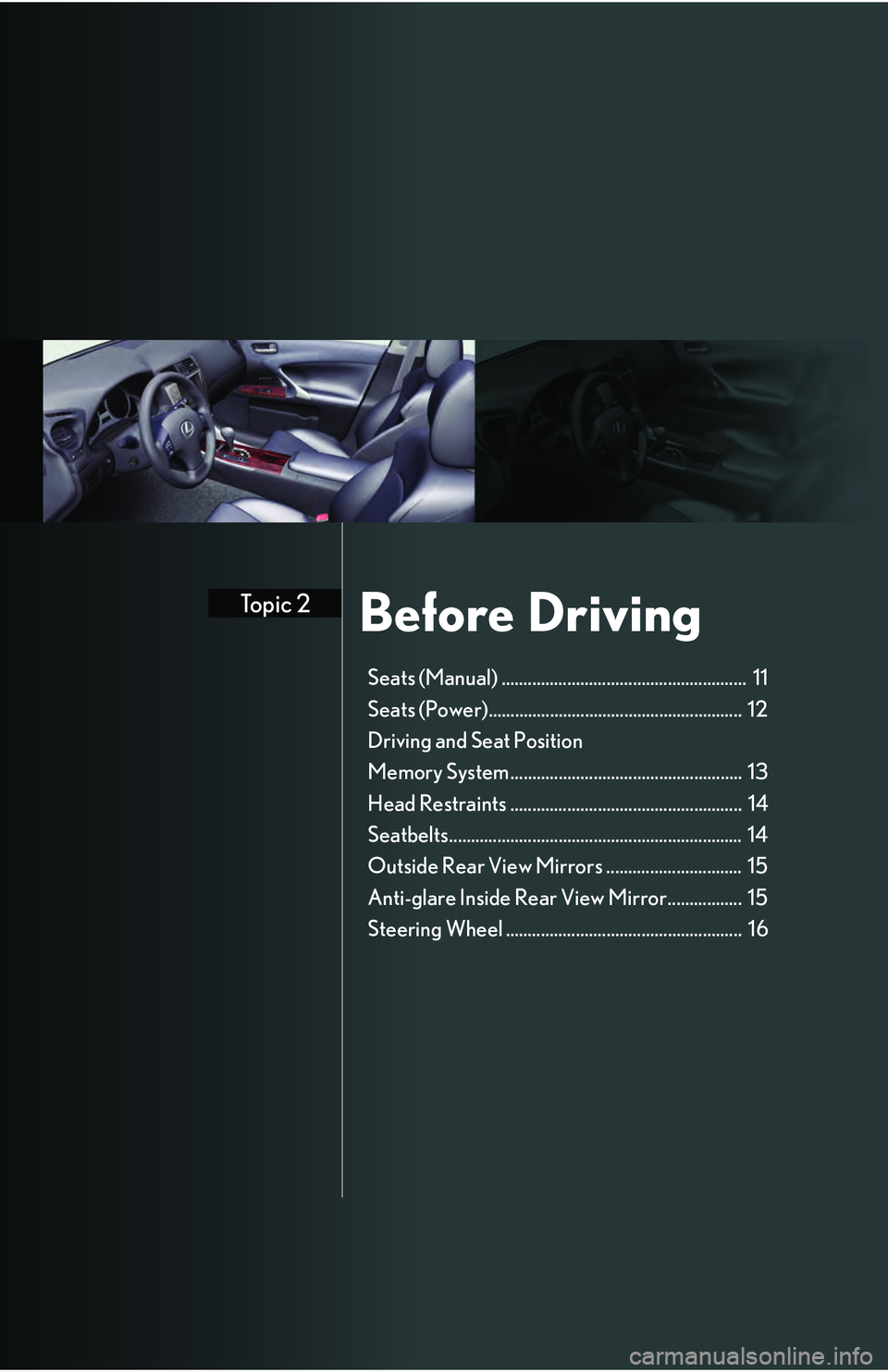 Lexus IS250 2009 Do-it-yourself maintenance / LEXUS 2009 IS350/250 QUICK GUIDE OWNERS MANUAL (OM53689U) Before DrivingTopic 2
Seats (Manual) ........................................................ 11
Seats (Power).......................................................... 12
Driving and Seat Position Lexus IS250 2009 Do-it-yourself maintenance / LEXUS 2009 IS350/250 QUICK GUIDE OWNERS MANUAL (OM53689U) Before DrivingTopic 2
Seats (Manual) ........................................................ 11
Seats (Power).......................................................... 12
Driving and Seat Position