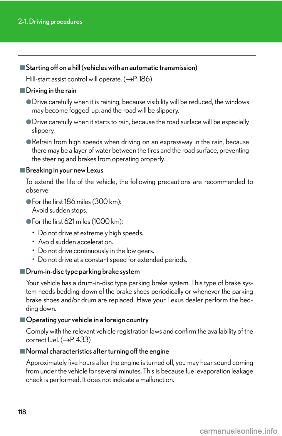 Lexus IS250 2009  Specifications / LEXUS 2009 IS350/250 OWNERS MANUAL (OM53669U) 118
2-1. Driving procedures
■Starting off on a hill (vehicles with an automatic transmission)
Hill-start assist control will operate. (P.  1 8 6 )
■Driving in the rain
●Drive carefully when i