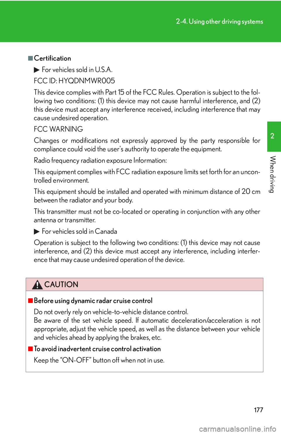 Lexus IS250 2009  Specifications / LEXUS 2009 IS350/250 OWNERS MANUAL (OM53669U) 177
2-4. Using other driving systems
2
When driving
■CertificationFor vehicles sold in U.S.A.
FCC ID: HYQDNMWR005
This device complies with Part 15 of the FCC Rules. Operation is subject to the fol-