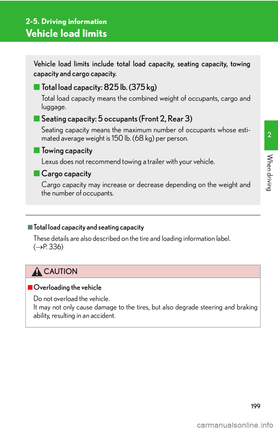 Lexus IS250 2009  Specifications / LEXUS 2009 IS350/250 OWNERS MANUAL (OM53669U) 199
2-5. Driving information
2
When driving
Vehicle load limits
■Total load capacity and seating capacity
These details are also described on the tire and loading information label. 
(  P.  3 3 6