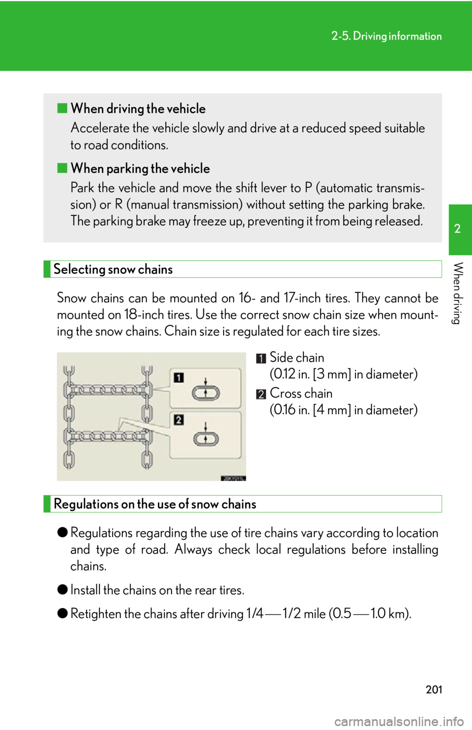 Lexus IS250 2009  Specifications / LEXUS 2009 IS350/250 OWNERS MANUAL (OM53669U) 201
2-5. Driving information
2
When drivingSelecting snow chainsSnow chains can be mounted on 16-  and 17-inch tires. They cannot be
mounted on 18-inch tires. Use the  correct snow chain size when mou