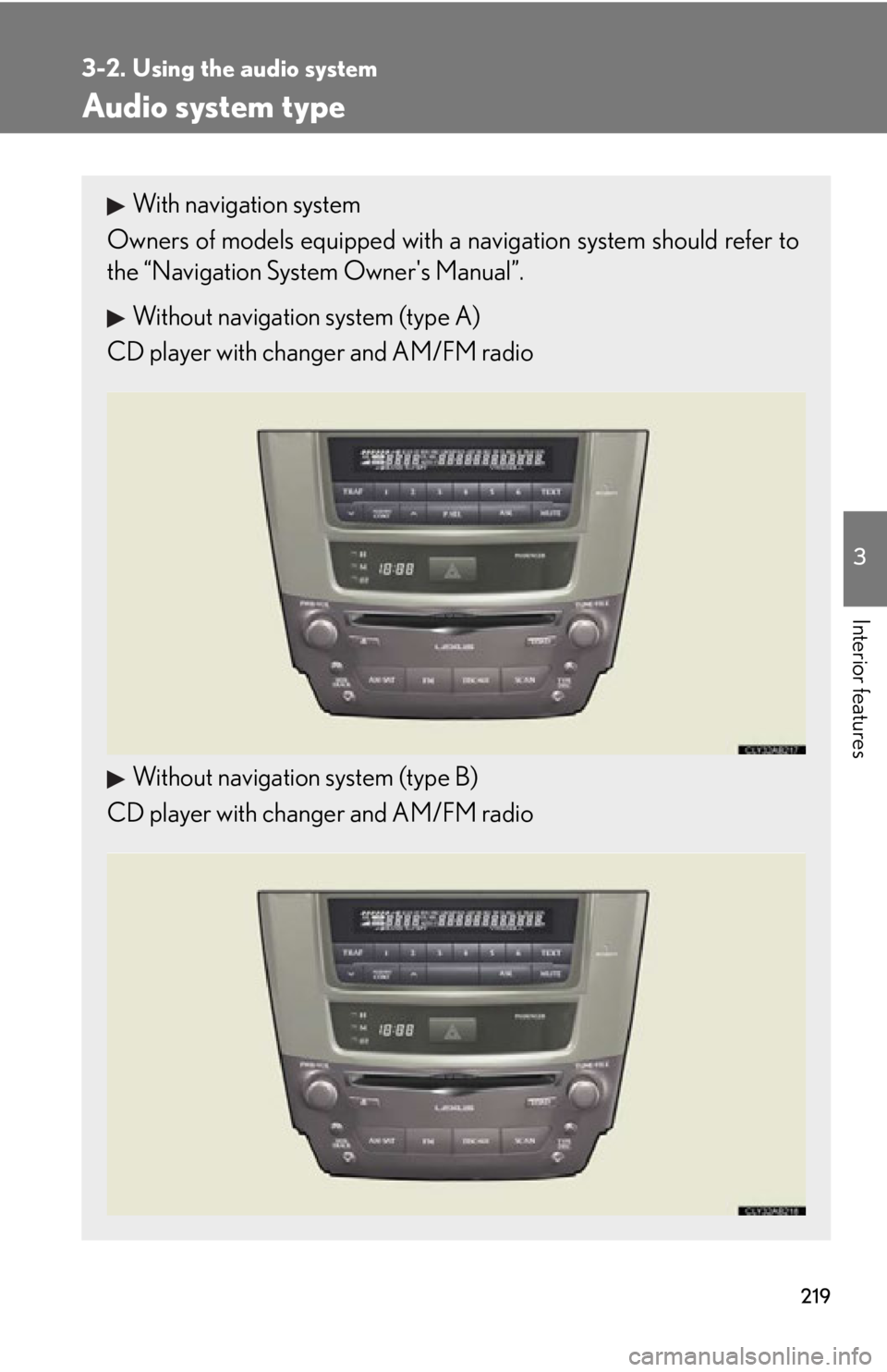 Lexus IS250 2009  Specifications / LEXUS 2009 IS350/250 OWNERS MANUAL (OM53669U) 219
3
Interior features
3-2. Using the audio system
Audio system type
With navigation system
Owners of models equi pped with a navigation system should refer to
the “Navigation System Owners Manual