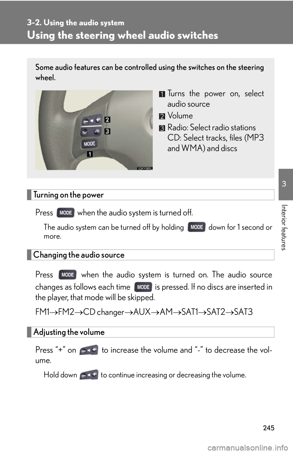 Lexus IS250 2009  Specifications / LEXUS 2009 IS350/250  (OM53669U) User Guide 245
3-2. Using the audio system
3
Interior features
Using the steering wheel audio switches
Turning on the power
Press   when the audio system is turned off.
The audio system can be turned off by hold