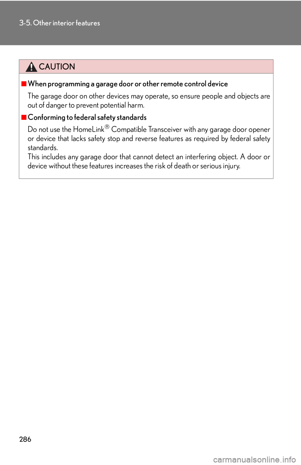Lexus IS250 2009  Specifications / LEXUS 2009 IS350/250  (OM53669U) Owners Guide 286
3-5. Other interior features
CAUTION
■When programming a garage door or other remote control device
The garage door on other devices may operate, so ensure people and objects are
out of danger t