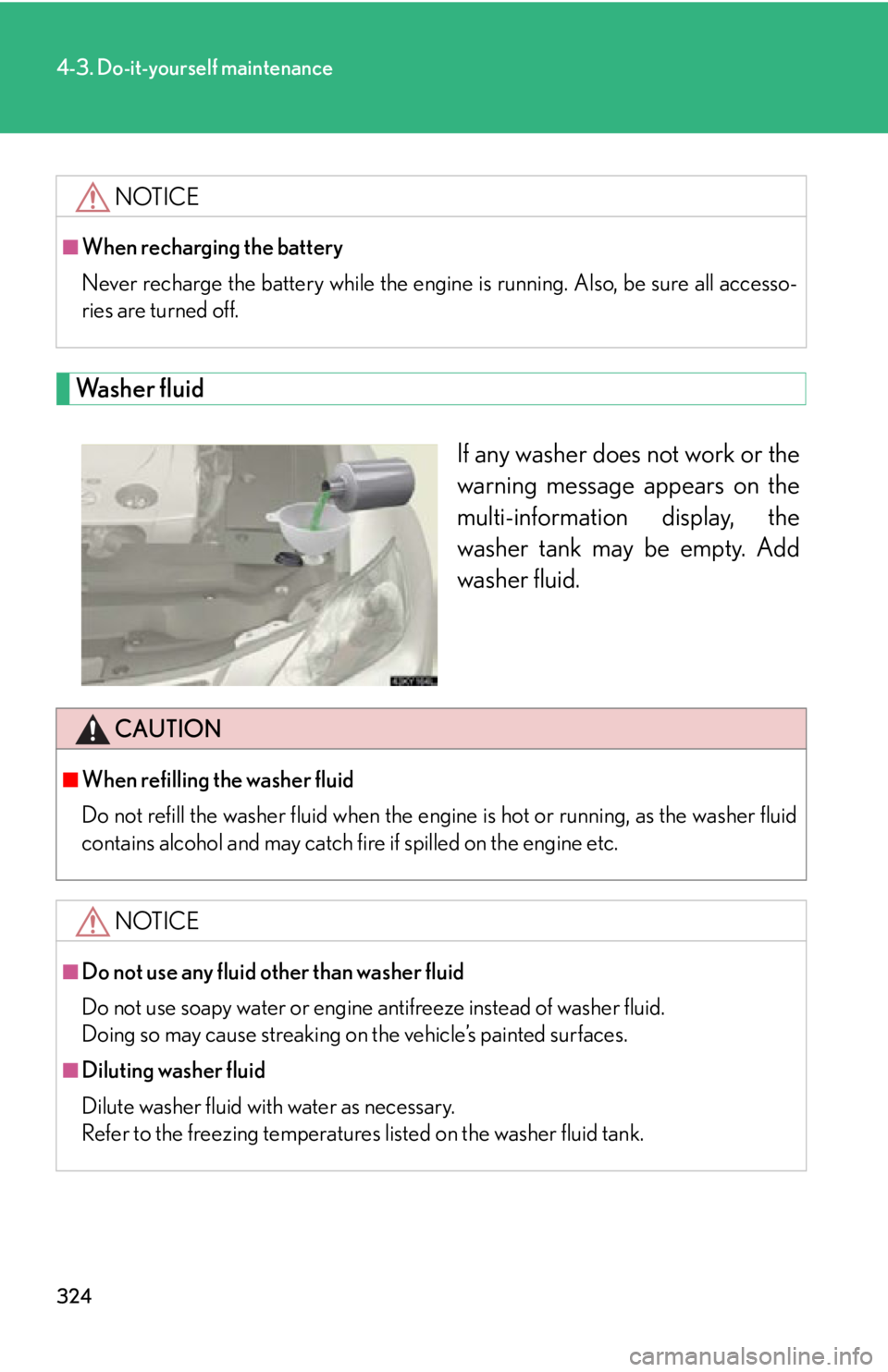 Lexus IS250 2009  Specifications / LEXUS 2009 IS350/250 OWNERS MANUAL (OM53669U) 324
4-3. Do-it-yourself maintenance
Washer fluidIf any washer does not work or the
warning message appears on the
multi-information display, the
washer tank may be empty. Add
washer fluid.
NOTICE
■W