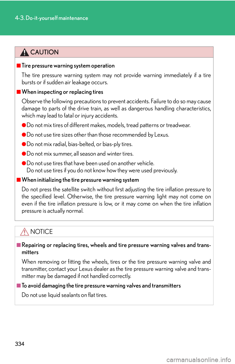 Lexus IS250 2009  Specifications / LEXUS 2009 IS350/250 OWNERS MANUAL (OM53669U) 334
4-3. Do-it-yourself maintenance
CAUTION
■Tire pressure warning system operation
The tire pressure warning system may not provide warning immediately if a tire
bursts or if sudden air leakage occ