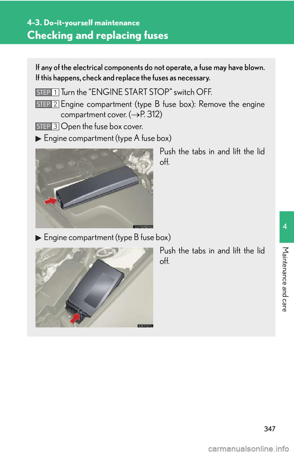 Lexus IS250 2009  Specifications / LEXUS 2009 IS350/250 OWNERS MANUAL (OM53669U) 347
4-3. Do-it-yourself maintenance
4
Maintenance and care
Checking and replacing fuses
If any of the electrical components do not operate, a fuse may have blown.
If this happens, check and replace th