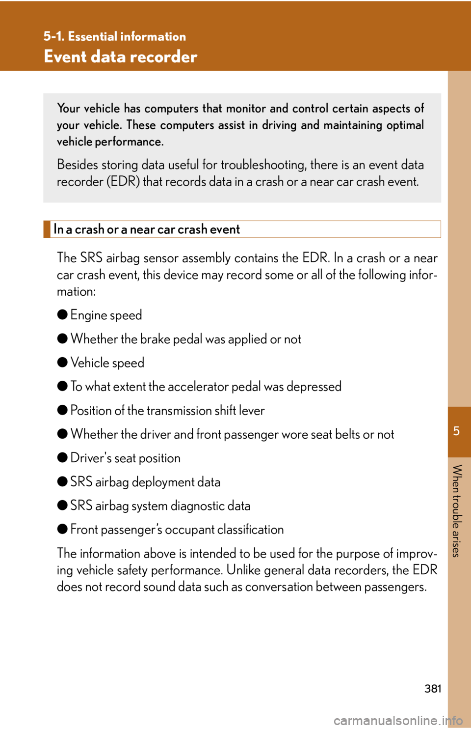 Lexus IS250 2009  Specifications / LEXUS 2009 IS350/250  (OM53669U) Owners Guide 5
When trouble arises
381
5-1. Essential information
Event data recorder
In a crash or a near car crash eventThe SRS airbag sensor assembly cont ains the EDR. In a crash or a near
car crash event, thi