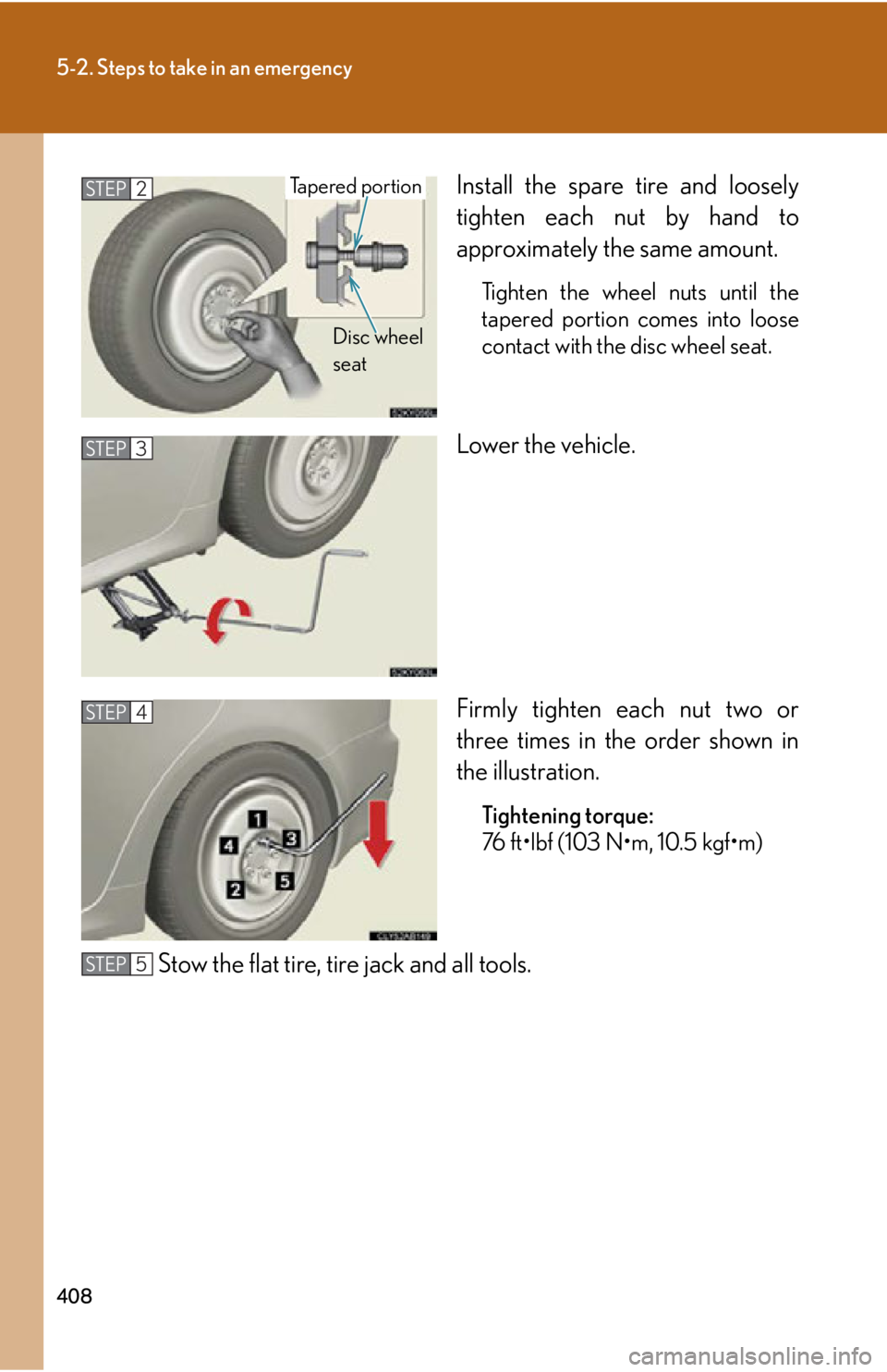 Lexus IS250 2009  Specifications / LEXUS 2009 IS350/250 OWNERS MANUAL (OM53669U) 408
5-2. Steps to take in an emergency
Install the spare tire and loosely
tighten each nut by hand to
approximately the same amount.
Tighten the wheel nuts until the
tapered portion comes into loose
c